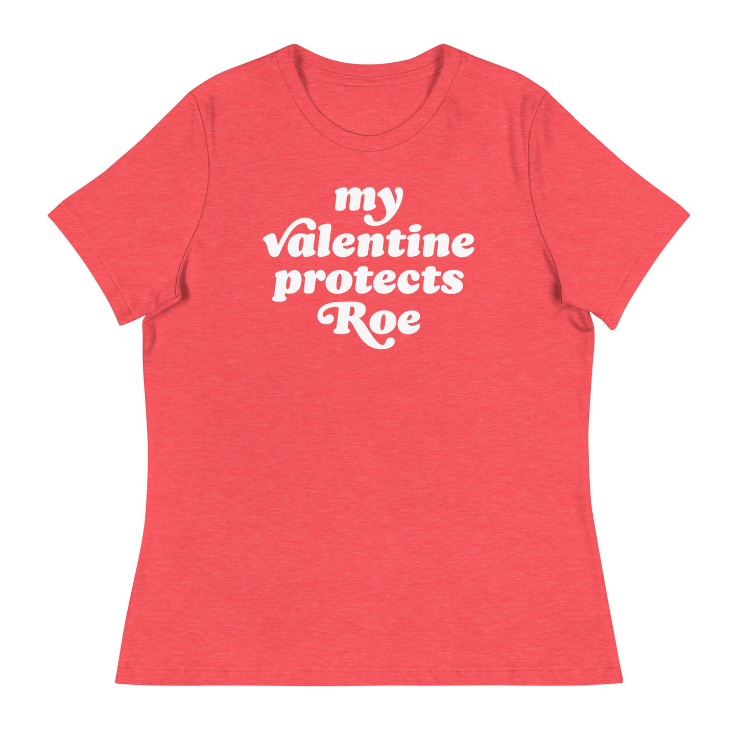 Heather red women’s relaxed t-shirt with centered phrase “my Valentine protects Roe,” justice-focused Valentine design promoting abortion rights through playful retro typography.
