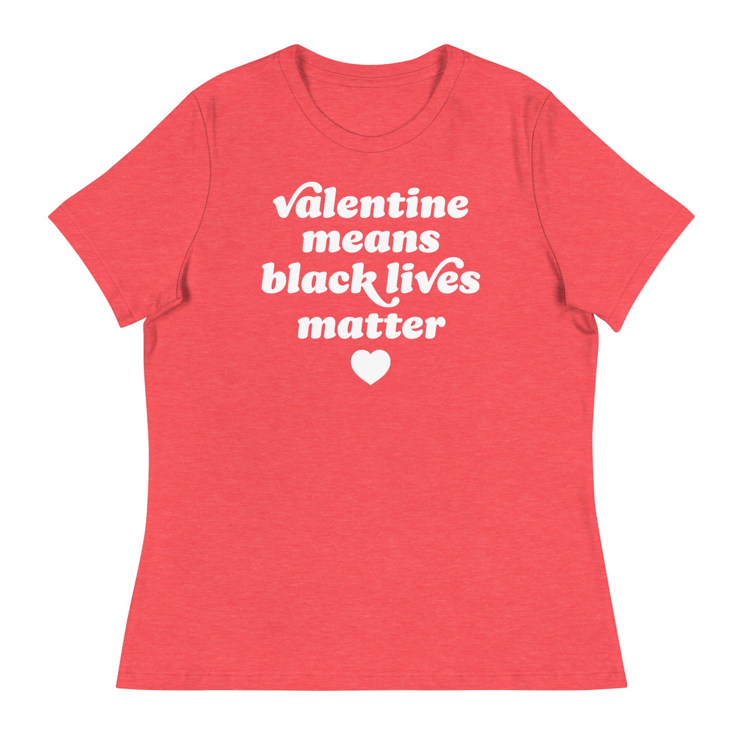 Heather red women’s relaxed t-shirt with warm-toned text and heart artwork stating “Valentine Means Black Lives Matter,” blending Valentine aesthetics with progressive apparel messaging.