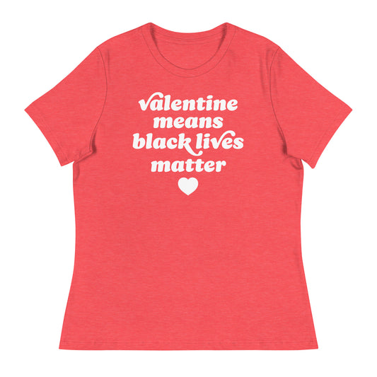 Heather red women’s relaxed t-shirt with warm-toned text and heart artwork stating “Valentine Means Black Lives Matter,” blending Valentine aesthetics with progressive apparel messaging.