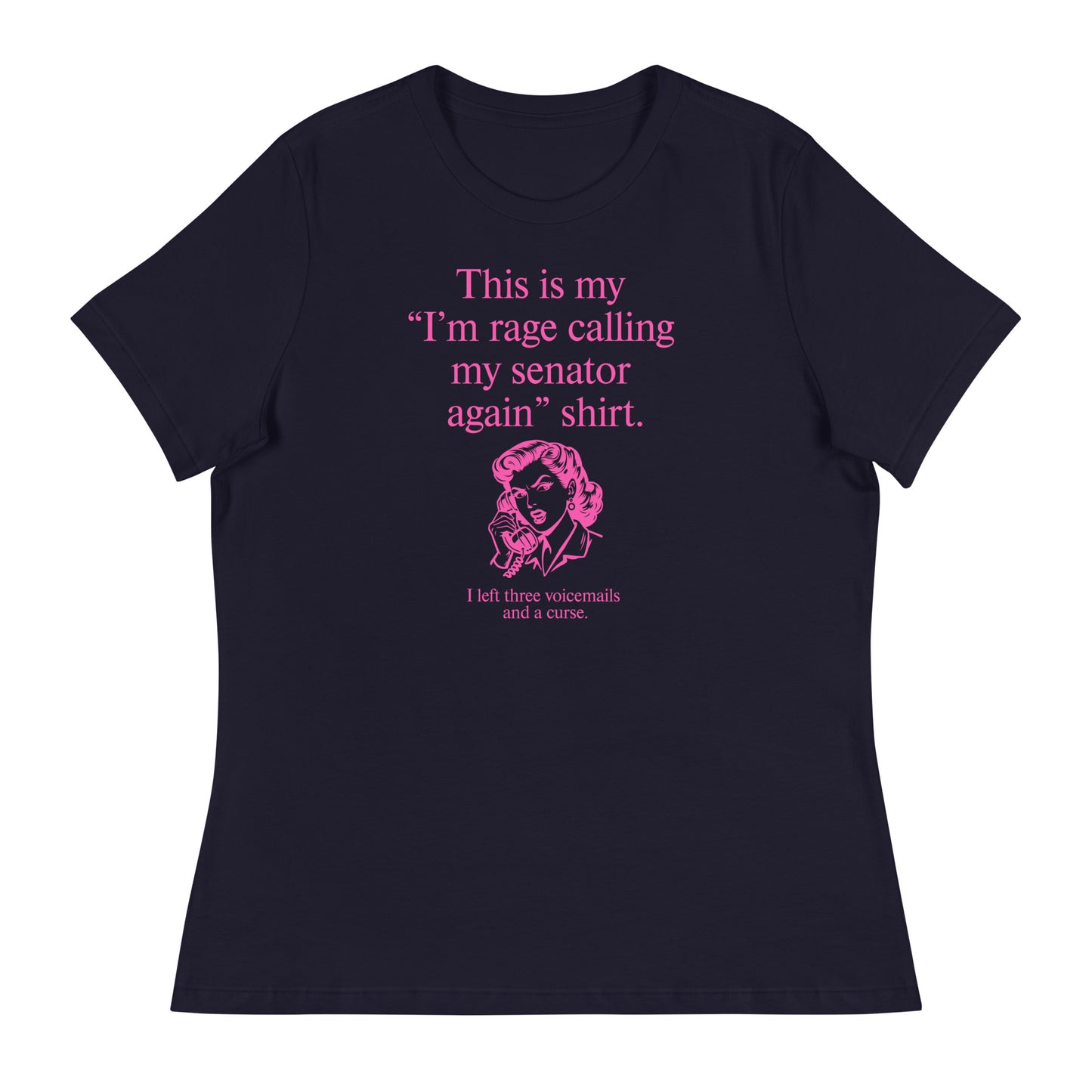 Navy women’s relaxed t-shirt featuring pink lettering reading “This is my ‘I’m rage calling my senator again’ shirt.”
