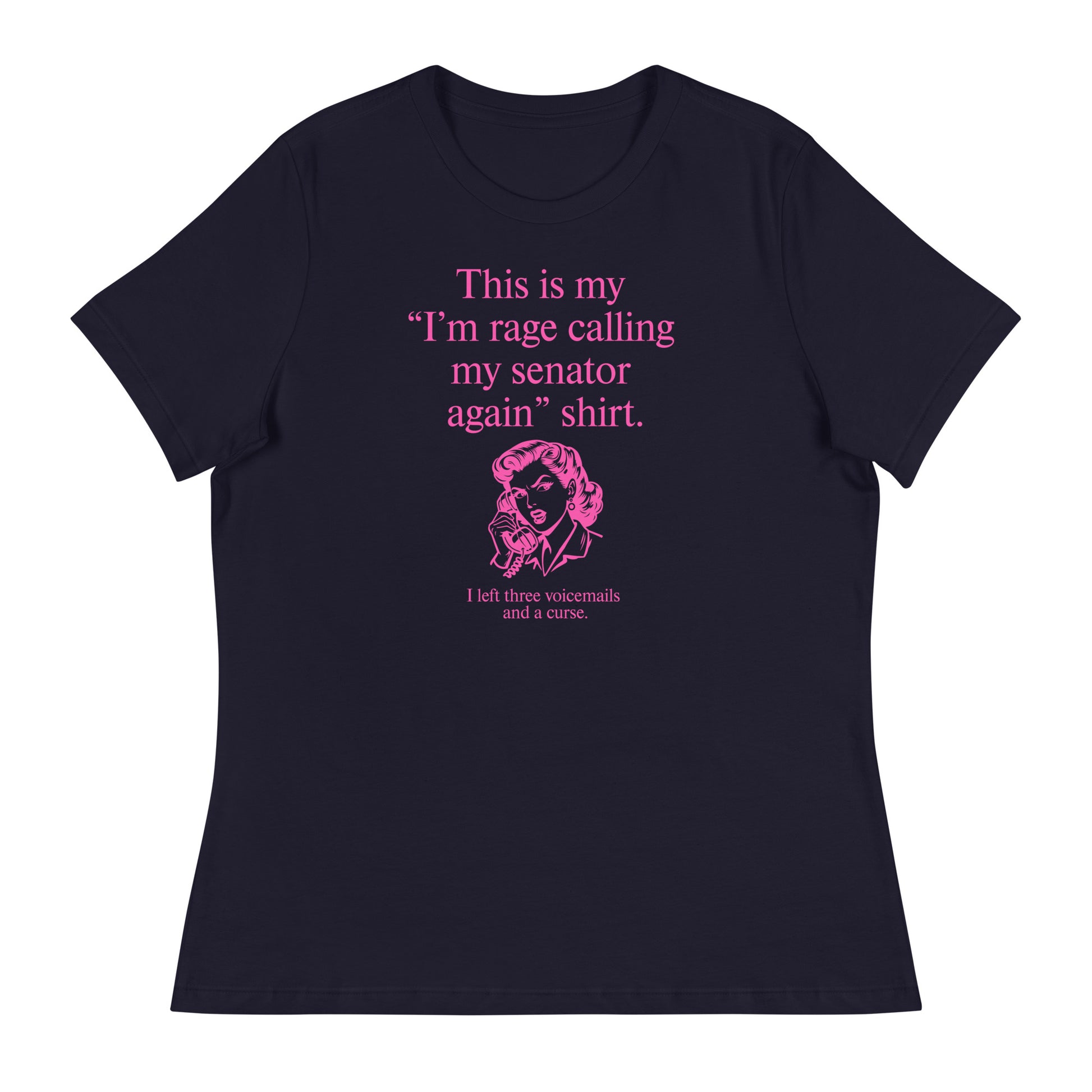 Navy women’s relaxed t-shirt featuring pink lettering reading “This is my ‘I’m rage calling my senator again’ shirt.”