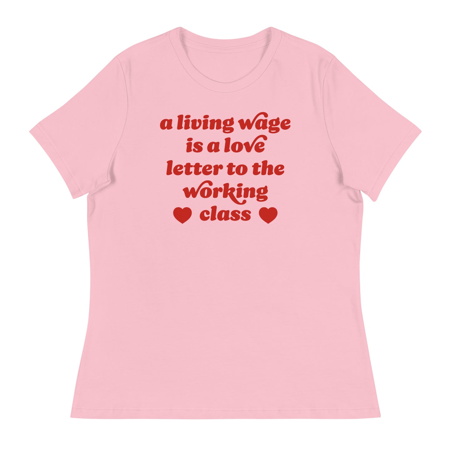 Pink women’s relaxed t-shirt featuring retro red typography and heart icons with the phrase “a living wage is a love letter to the working class,” Valentine-themed progressive apparel.
