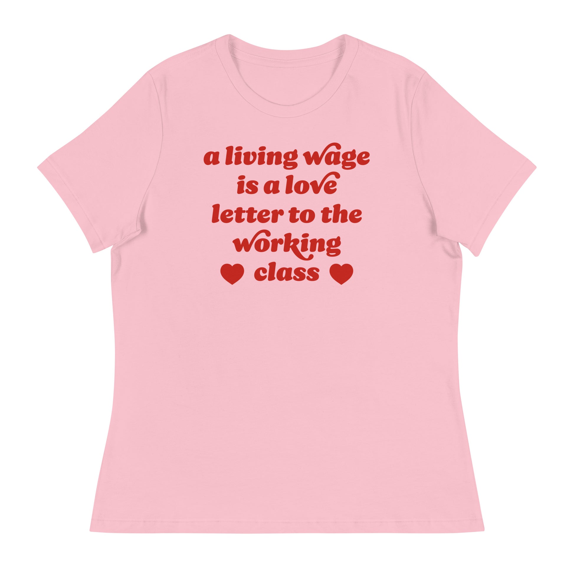 Pink women’s relaxed t-shirt featuring retro red typography and heart icons with the phrase “a living wage is a love letter to the working class,” Valentine-themed progressive apparel.