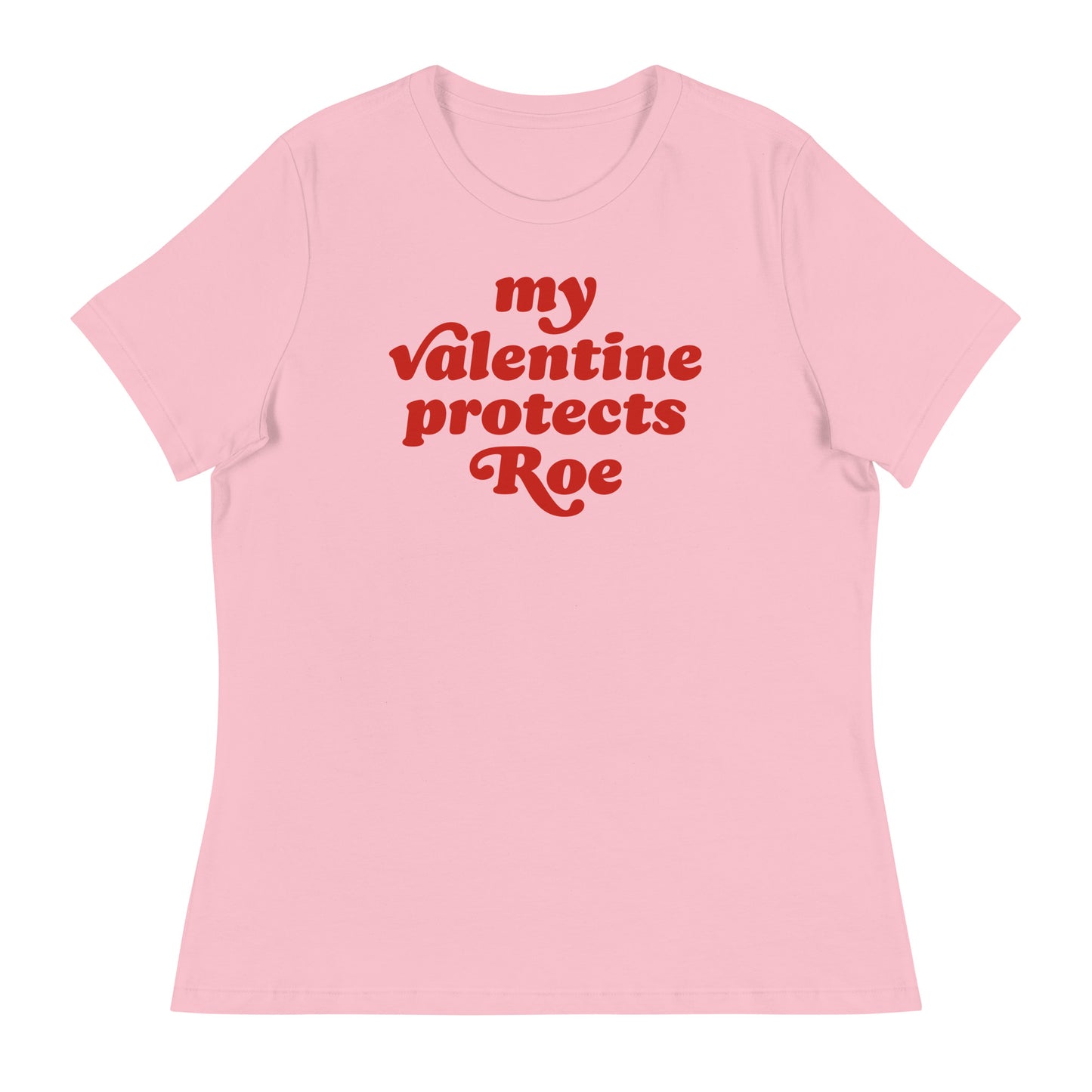 Women’s relaxed t-shirt in soft pink featuring retro red typography reading “my Valentine protects Roe,” abortion rights Valentine design with bold, rounded lettering.