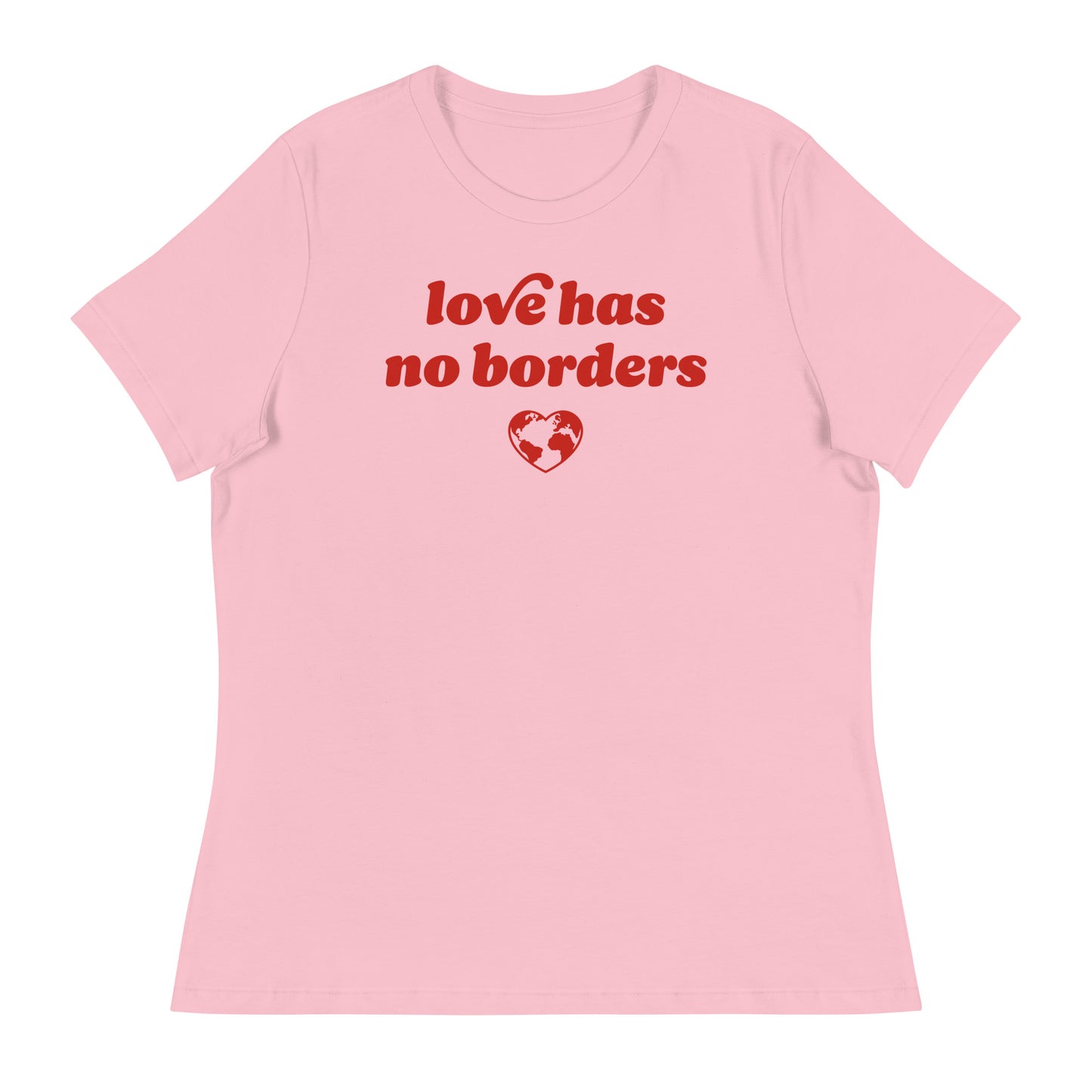 Pink women’s relaxed t-shirt featuring red typography reading “love has no borders” with heart globe graphic, Valentine’s Day immigrants’ rights design celebrating compassion and inclusion.