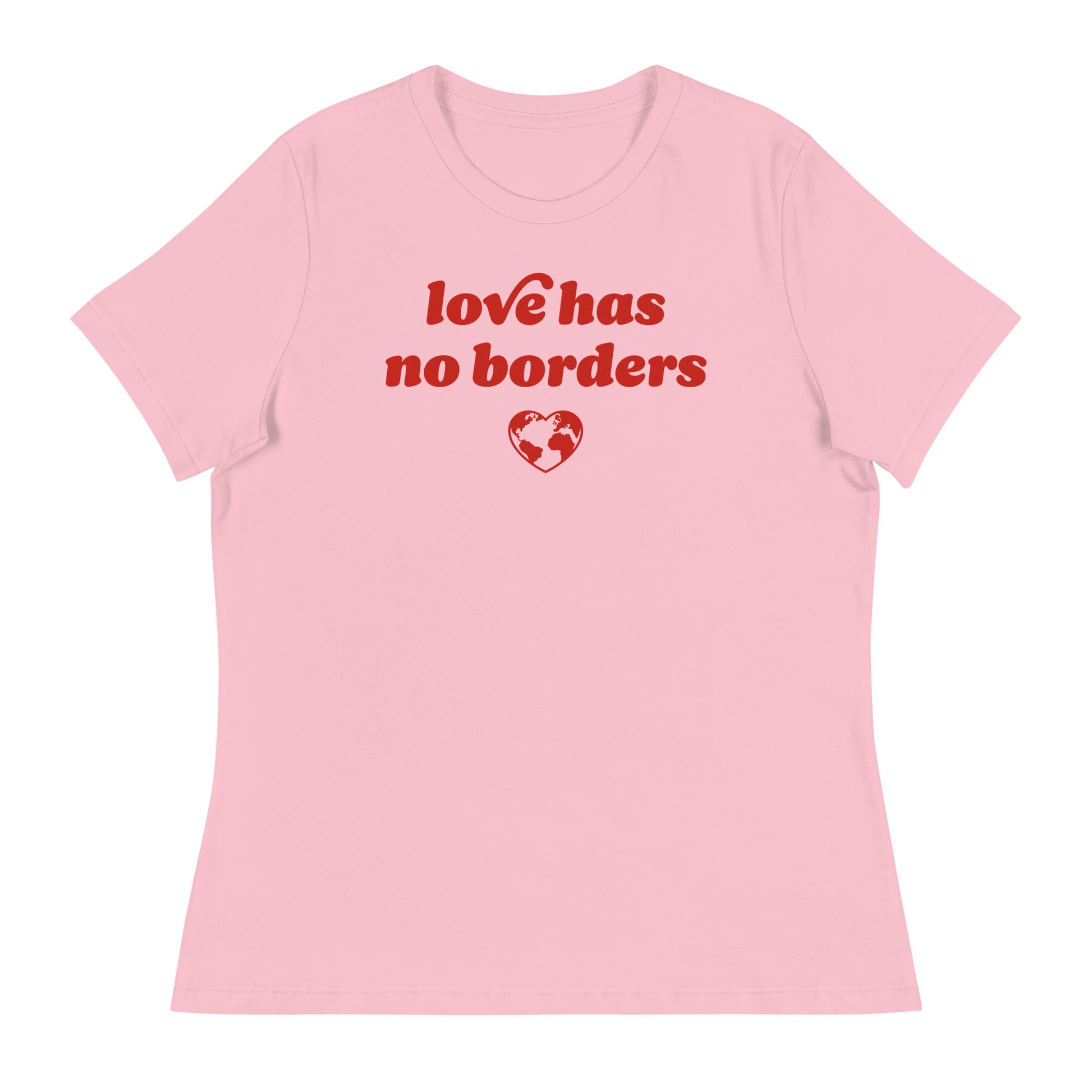 Pink women’s relaxed t-shirt featuring red typography reading “love has no borders” with heart globe graphic, Valentine’s Day immigrants’ rights design celebrating compassion and inclusion.