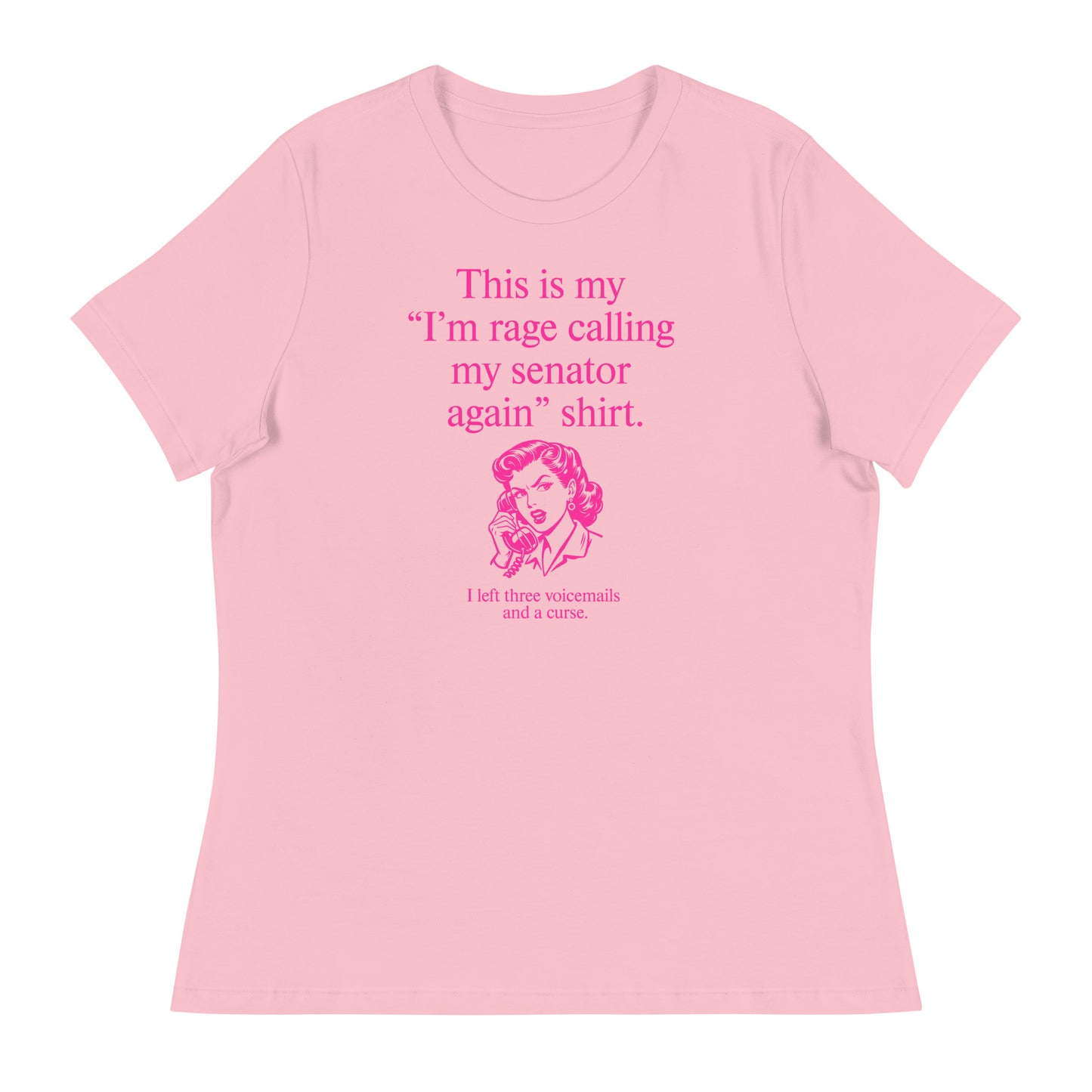 Light pink women’s relaxed t-shirt featuring pink lettering reading “This is my ‘I’m rage calling my senator again’ shirt.”