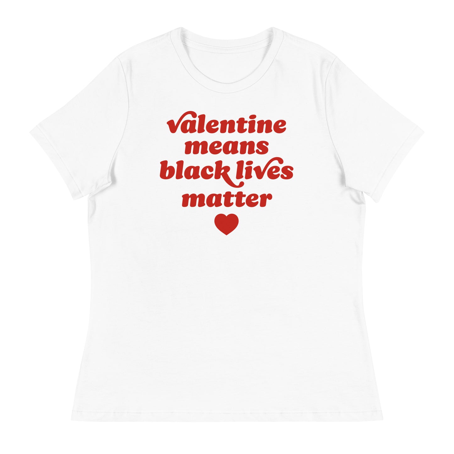 White women’s relaxed t-shirt displaying bold retro lettering and heart graphic reading “Valentine Means Black Lives Matter,” a justice-focused design centered on love and racial justice.