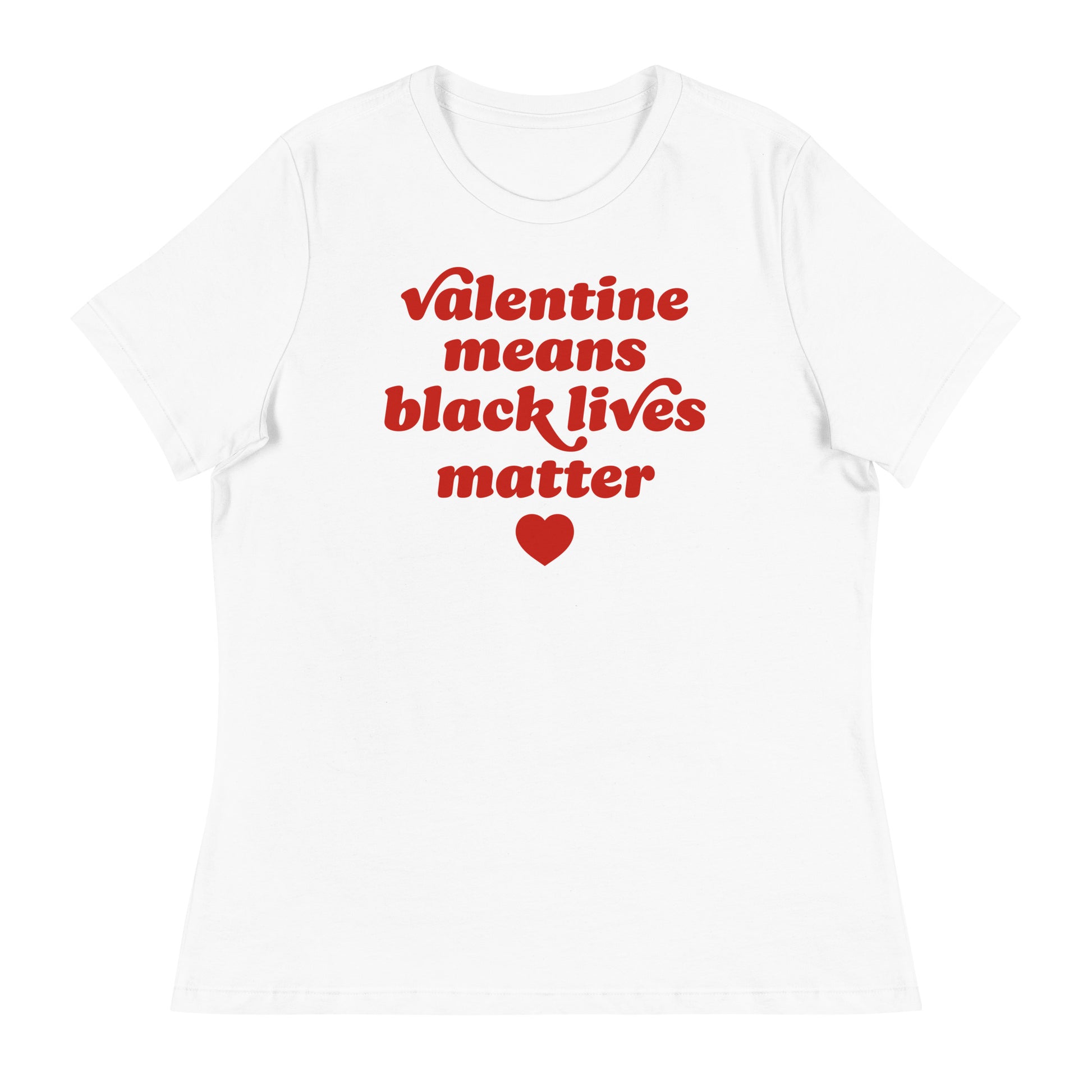 White women’s relaxed t-shirt displaying bold retro lettering and heart graphic reading “Valentine Means Black Lives Matter,” a justice-focused design centered on love and racial justice.